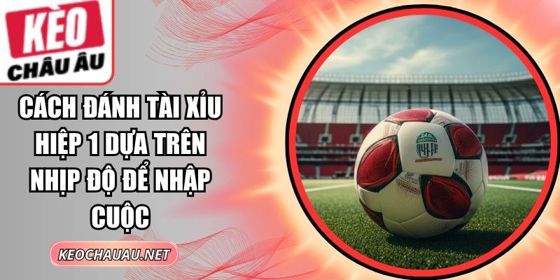 Cách Đánh Tài Xỉu Hiệp 1