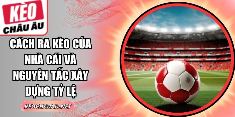 Cách Ra Kèo Của Nhà Cái