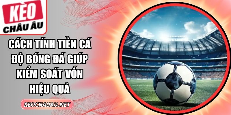Cách Tính Tiền Cá Độ Bóng Đá