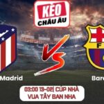Soi kèo Atletico Madrid vs Barcelona (03:00 13-02| Cúp nhà vua Tây Ban Nha)