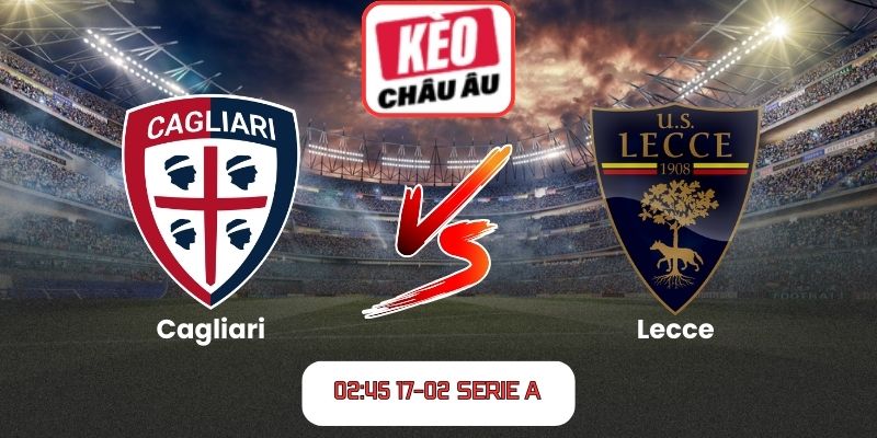 Soi kèo Cagliari vs Lecce (02:45 17-02, Serie A)