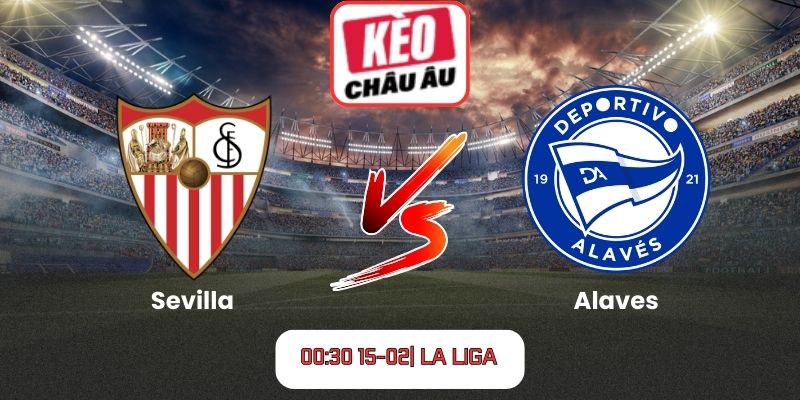 Soi kèo Sevilla vs Alaves (00:30 15-02| La Liga)